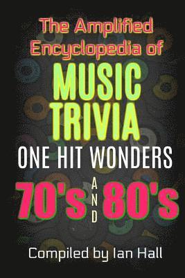 The Amplified Encyclopedia of Music Trivia: One Hit Wonders of the 70's and 80's 1