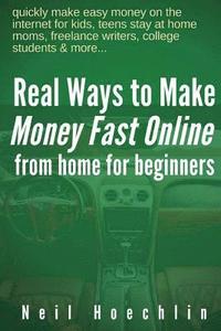bokomslag Real Ways to Make Money Fast Online from Home for Beginners: quickly make easy money on the internet for kids, teens stay at home moms, freelance writ