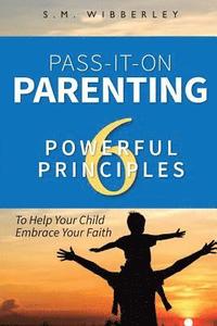 bokomslag Pass-It-On Parenting: 6 Powerful Principles That Make It Easier for Your Cchild to Eembrace Your Faith