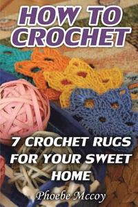 bokomslag How To Crochet: 7 Crochet Rugs For Your Sweet Home