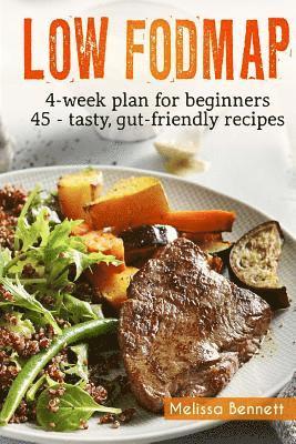 Low-FODMAP diet: The Complete Guide And Cookbook For Beginners, With 4-week Meal Plan And 45 Easy And Healthy Gut-friendly Recipes 1