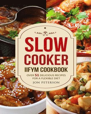 Slow Cooker IIFYM Cookbook: Over 51 Delicious Recipes for Flexible Diet 1