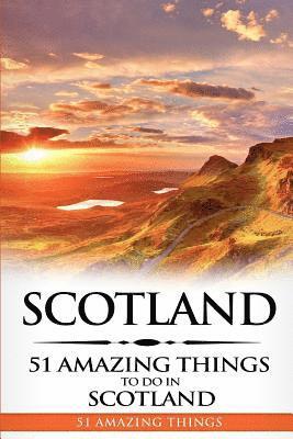 Scotland: Scotland Travel Guide: 51 Amazing Things to Do in Scotland 1
