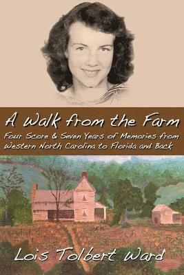 A Walk from the Farm: Four-Score and Seven Years of Memories from Western North Carolina to Florida and Back 1