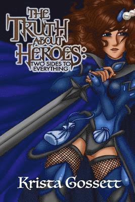 Krista Gossett - The Truth about Heroes: Two Sides to Everything, Häftad