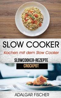 bokomslag Slow Cooker: Kochen mit dem Slow Cooker: Slowcooker-Rezepte (Crockpot)