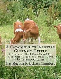 bokomslag A Catalogue of Imported Guernsey Cattle: A Guernsey Herd Established For Rich Milk, Cream and Butter Cows