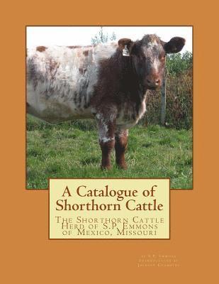 S. P. Emmons - A Catalogue of Shorthorn Cattle: The Shorthorn Cattle Herd of S.P. Emmons of Mexico, Missouri, Häftad
