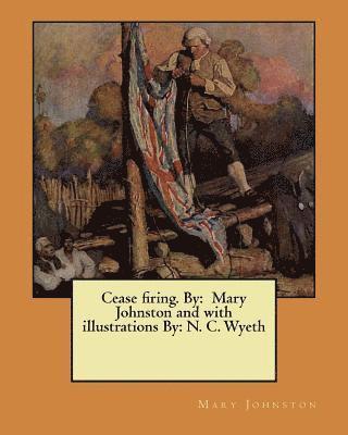 Mary Johnston - Cease firing. By: Mary Johnston and with illustrations By: N. C. Wyeth, Häftad