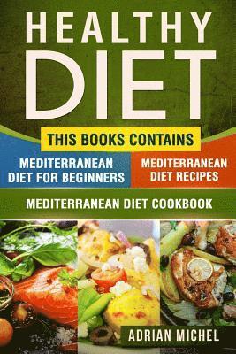 Healthy Diet: This Book Contains - Mediterranean Diet For Beginners, Mediterranean Diet: Over 100 Mediterranean Recipes, Mediterrane 1