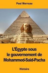 bokomslag L'Égypte sous le gouvernement de Mohammed-Saïd-Pacha