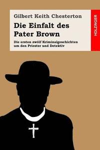 bokomslag Die Einfalt des Pater Brown: Die ersten zwölf Kriminalgeschichten um den Priester und Detektiv