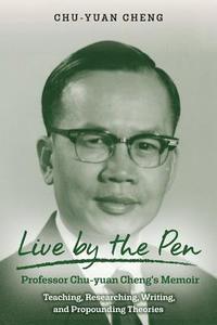 bokomslag Live by the Pen, Professor Chu-yuan Cheng's Memoir: Teaching, Researching, Writing, and Propounding Theories