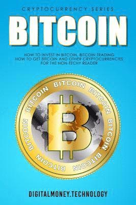 bokomslag Bitcoin: How To Invest In Bitcoin, Bitcoin Trading - How To Get Bitcoin And Other Cryptocurrencies For The Non-Techy Reader