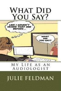 bokomslag What Did You Say?: My Life as an Audiologist