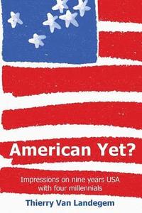 bokomslag American Yet?: Impressions on Nine Years USA with Four Millennials