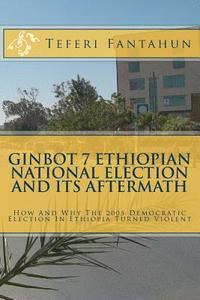 bokomslag Ginbot 7 Ethiopian National Election and Its Aftermath: How and Why the 2005 Democratic Election in Ethiopia Turned Violent