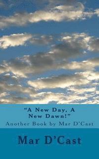 bokomslag "A New Day, A New Dawn!": Another Book by Mar D'Cast