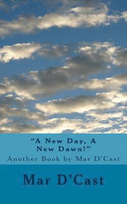 bokomslag "A New Day, A New Dawn!": Another Book by Mar D'Cast