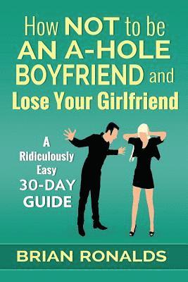 How Not to be an A-Hole Boyfriend and Lose Your Girlfriend 1
