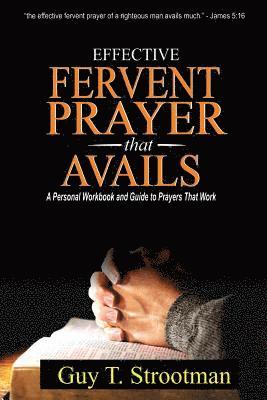 Effective Fervent Prayer That Avails: A Personal Workbook And Guide To Prayers That Work 1