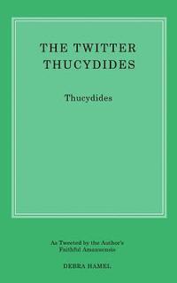 bokomslag The Twitter Thucydides: An Abbreviated History of the Peloponnesian War for the Modern Age