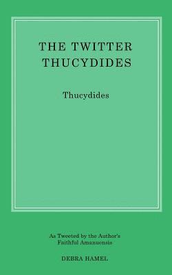 bokomslag The Twitter Thucydides: An Abbreviated History of the Peloponnesian War for the Modern Age