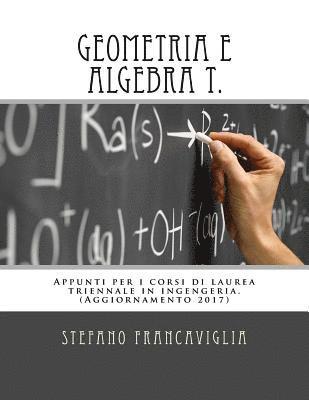 bokomslag Geometria e Algebra T.: Appunti per i corsi di laurea triennale in ingegneria. Teoria ed esercizi (svolti). Aggiornamento 2017