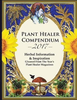 bokomslag 2017 Plant Healer Compendium: Herbal Information & Inspiration Gleaned From The Year's Plant Healer Magazines
