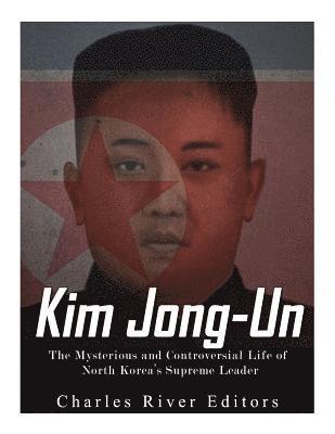 bokomslag Kim Jong-un: The Mysterious and Controversial Life of North Korea's Supreme Leader