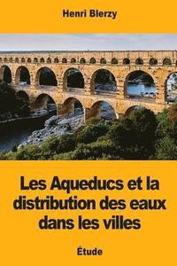 bokomslag Les Aqueducs et la distribution des eaux dans les villes