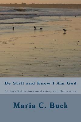 Be Still and Know I Am God: 30 days Reflections on Anxiety and Depression 1