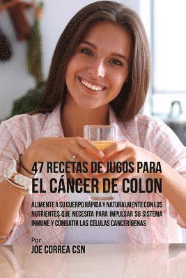 bokomslag 47 Recetas de Jugos Para el Cáncer de Colon: Alimente a su Cuerpo Rápida y Naturalmente Con los Nutrientes Que Necesita Para Impulsar su Sistema Inmun