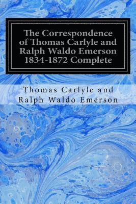 The Correspondence of Thomas Carlyle and Ralph Waldo Emerson 1834-1872 Complete 1