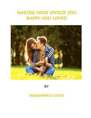 Mungobwele Saidi - Making Your Spouse Feeling Happy and Loved: Ways to make your spouse, fiancee, or girlfriend, Häftad