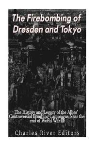 bokomslag The Firebombing of Dresden and Tokyo: The History and Legacy of the Allies' Controversial Bombing Campaigns Near the End of World War II