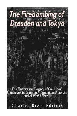 bokomslag The Firebombing of Dresden and Tokyo: The History and Legacy of the Allies' Controversial Bombing Campaigns Near the End of World War II