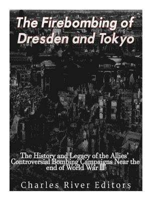 bokomslag The Firebombing of Dresden and Tokyo: The History and Legacy of the Allies' Controversial Bombing Campaigns Near the End of World War II