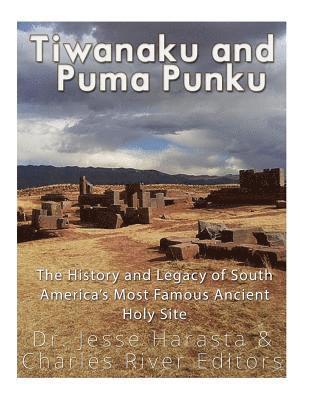 Jesse Harasta, Charles River - Tiwanaku and Puma Punku: The History and Legacy of South America's Most Famous Ancient Holy Site, Häftad