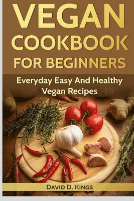David D. Kings - Vegan Cookbook for Beginners: Everyday Easy and Healthy Vegan Recipes, Häftad