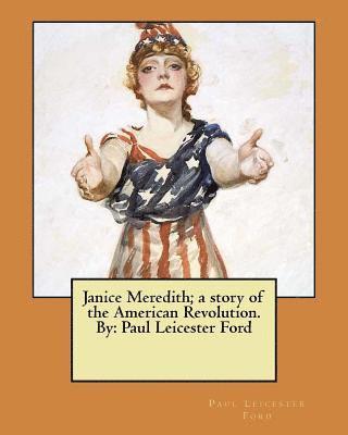Janice Meredith; a story of the American Revolution. By: Paul Leicester Ford 1