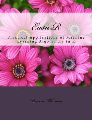 EasieR: Practical Applications of Machine Learning Algorithms in R 1