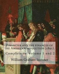 bokomslag Financier and the finances of the American revolution (1891). By: William Graham Sumner ( Complete set volume 1 and 2 ): William Graham Sumner (Octobe