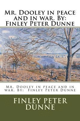 bokomslag Mr. Dooley in peace and in war. By: Finley Peter Dunne