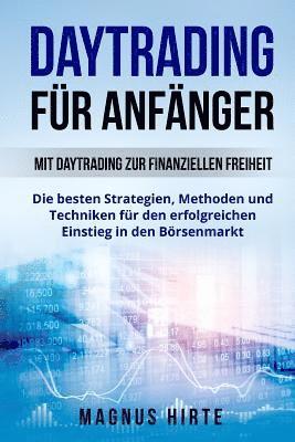 bokomslag Daytrading für Anfänger: Mit Daytrading zur finanziellen Freiheit. Die besten Strategien, Methoden und Techniken für den erfolgreichen Einstieg