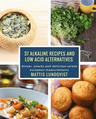 37 alkaline recipes and low acid alternatives: dinner, snacks and delicious salads - european measurements 1