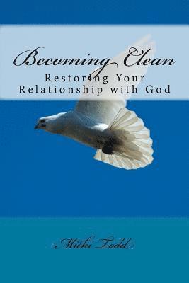 Becoming Clean: Restoring Your Relationship with God 1