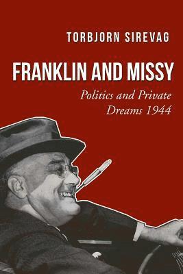 Franklin and Missy: Politics and Private Dreams 1944 1