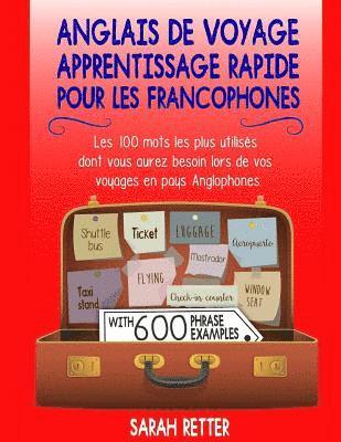 Anglais De Voyage: Apprentissage Rapide pour les Francophones: Les 100 mots les plus utilisés dont vous aurez besoin lors de vos voyages 1