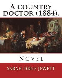 bokomslag A country doctor (1884). By: Sarah Orne Jewett: Novel (Original Classics)